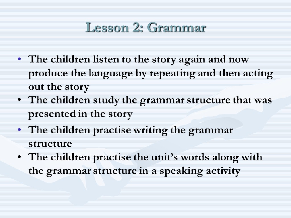 Lesson 2: Grammar The children listen to the story again and now produce the